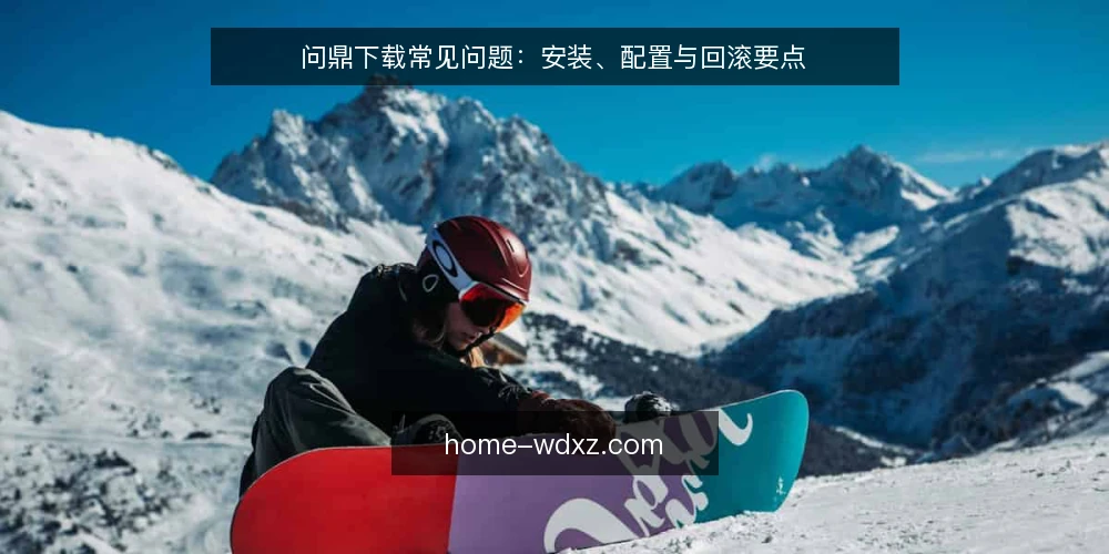 问鼎下载常见问题：安装、配置与回滚要点 — 哪些信号说明问鼎下载需要关注？ 配图