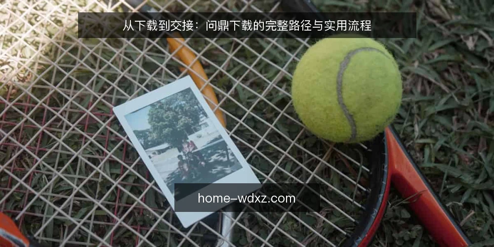 从下载到交接:问鼎下载的完整路径与实用流程 — 下载前准备:明确需求与确认环境 配图